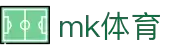 MK(体育科技有限公司)体育·官方网站